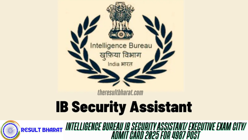 Intelligence Bureau IB Security Assistant/ Executive Exam City/ Admit Card 2025 For 4987 Post